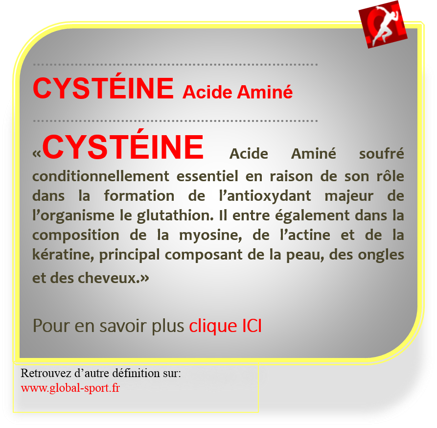 CYSTÉINE acide aminé composant la myosine, il est soufré en raison de son rôle dans la formation de l’antioxydant le glutathion. Il entre également dans la composition de la myosine de l’actine et de la kératine, principal composant de la peau, des ongles et des cheveux.»